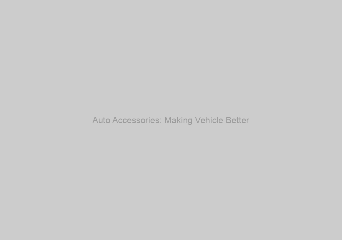 Auto Accessories: Making Vehicle Better